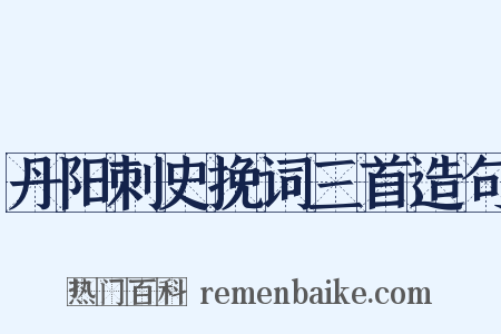 丹阳刺史挽词三首造句是什么意思的图片